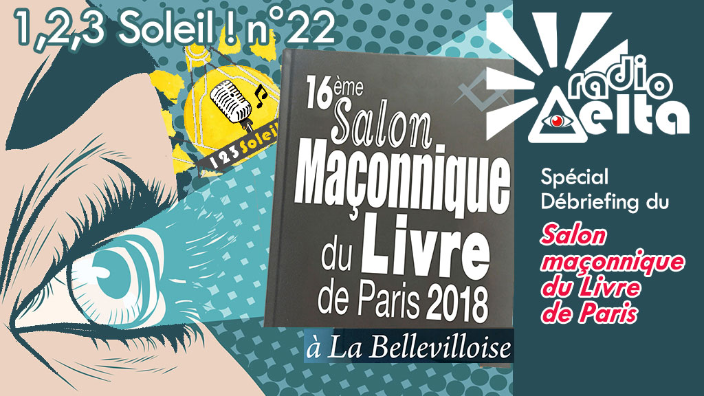 1,2,3, Soleil ! #22 – 30 novembre 2018 – Débriefing du Salon maçonnique 2018 du Livre de Paris