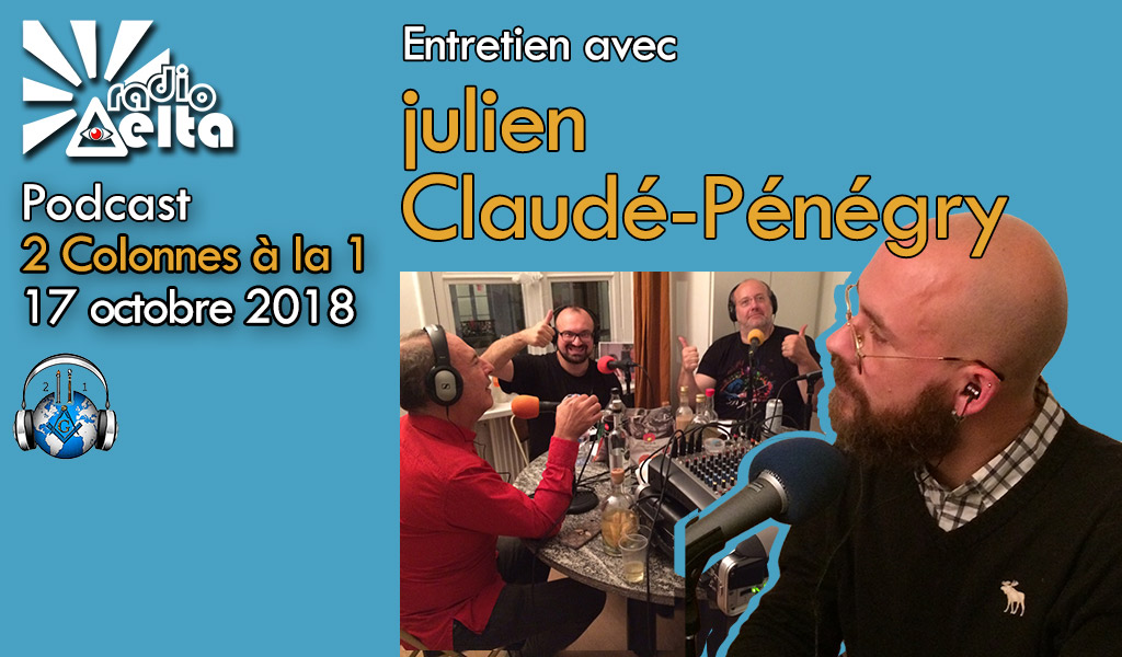 2 Colonnes à la 1 – 54 – 17 octobre 2018 – Podcast de l’émission  « La Franc-maçonnerie mise à nu – Julien Claudé-Pénégry,