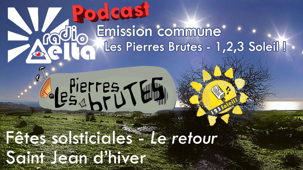 1,2,3, Soleil ! #23 & Les Pierres Brutes #4 – 14 décembre 2018 : Podcast de l’émission commune, on fête le solstice ensemble !
