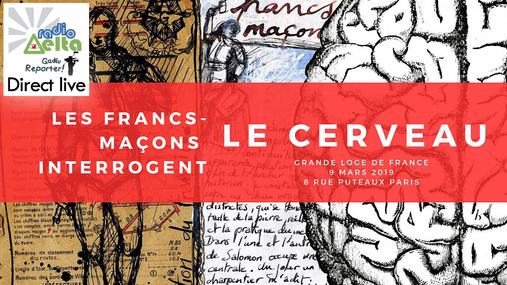 Gadlu Reporter live : Les Francs-maçons interrogent le cerveau – samedi 9 mars 2019 – 10h-17h