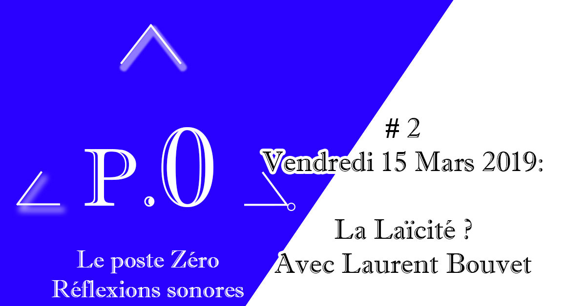 Le poste Zéro #2 – 15 Mars 2019 – La Laïcité ?