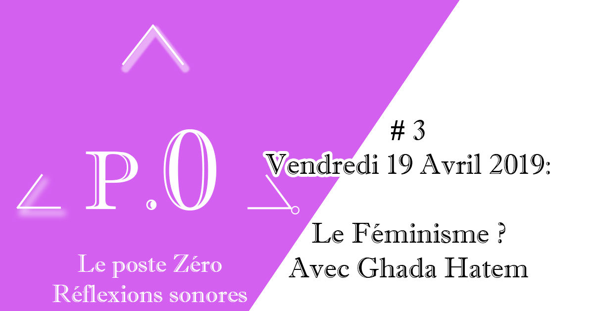 Le poste Zéro #3 – 19 Avril 2019 : Le Féminisme avec Ghada Hatem