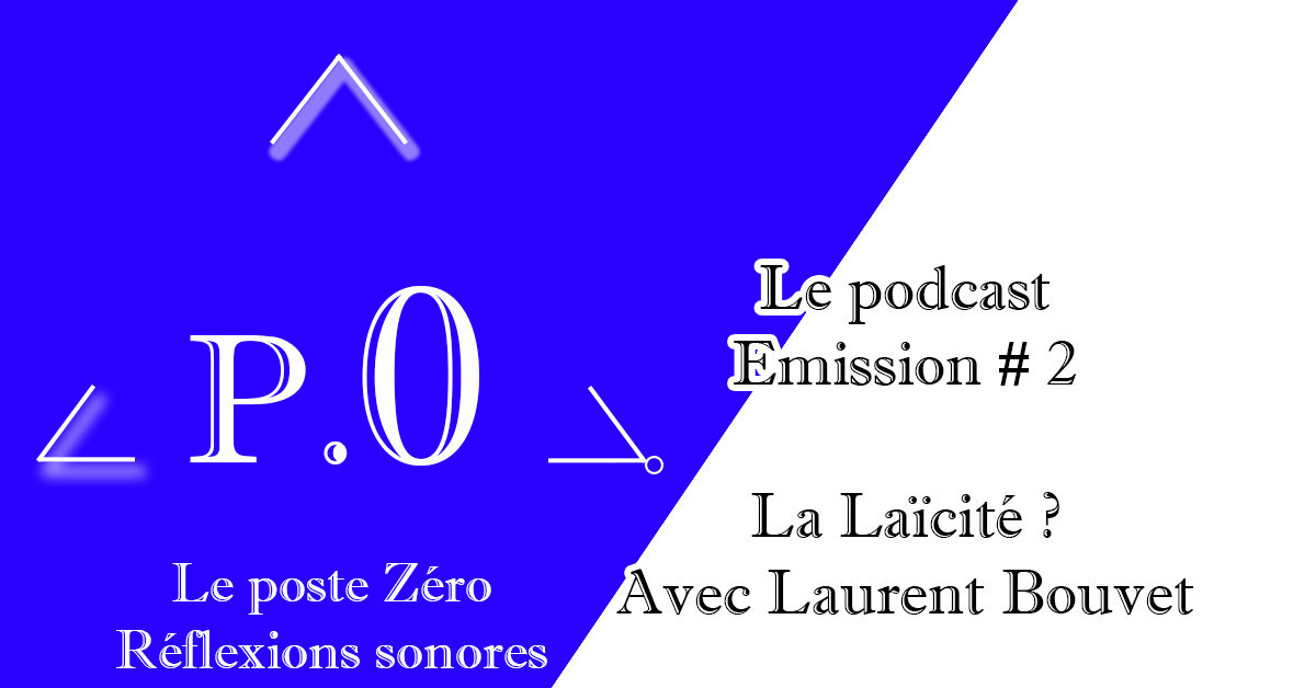 Le poste Zéro#2 Le Podcast: La Laïcité avec Laurent Bouvet