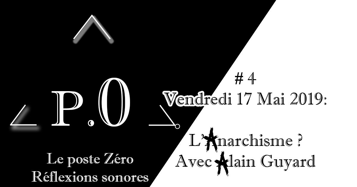 Le poste Zéro #4 – 17 Avril 2019 : L’Anarchisme avec Alain Guyard