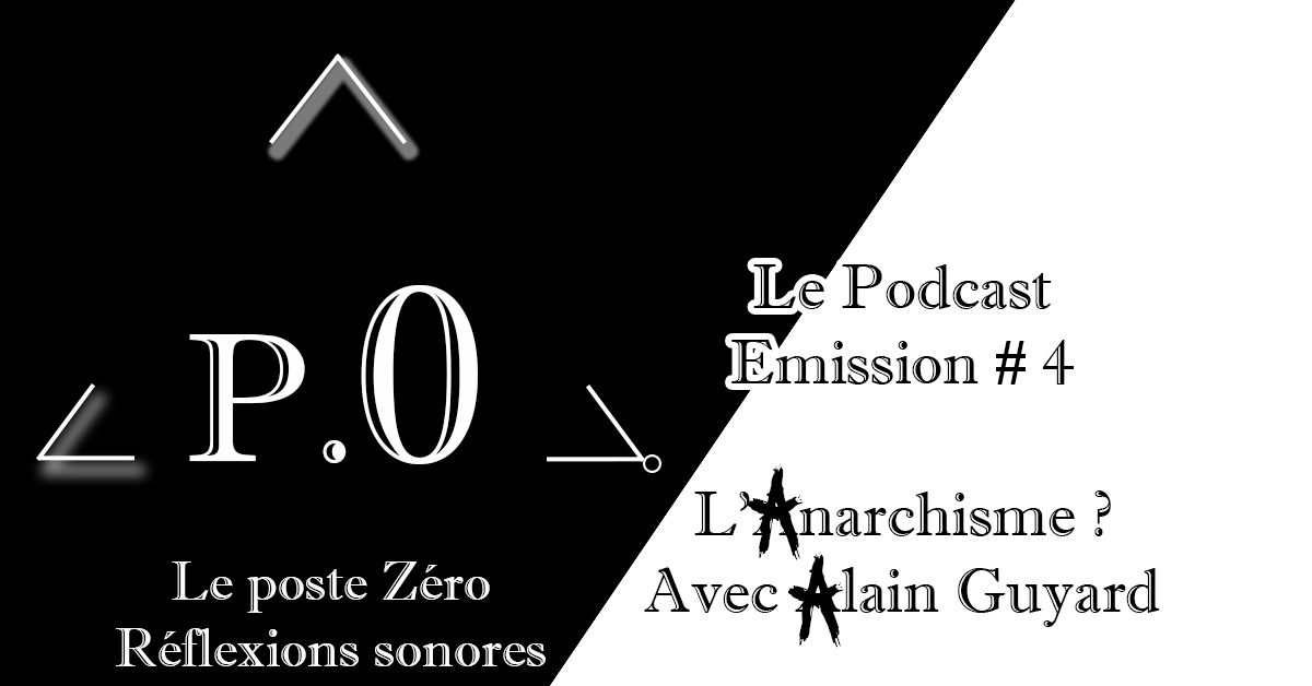 Le poste Zéro #4 – Le Podcast : L’Anarchisme avec Alain Guyard