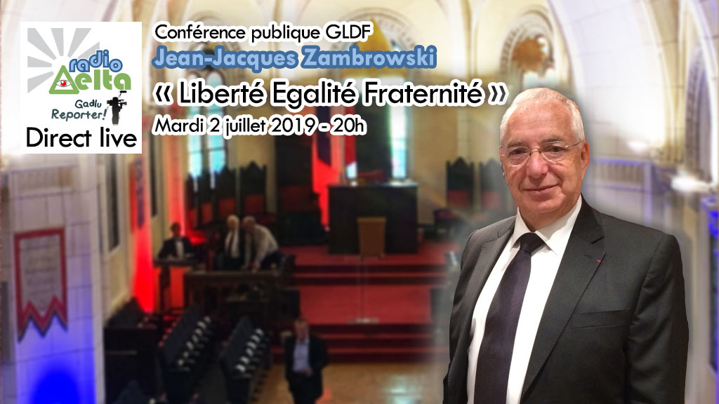 Gadlu Reporter Live : Conférence publique GLDF – Jean-Jacques Zambrowski- 2 juillet 2019 – 20 heures
