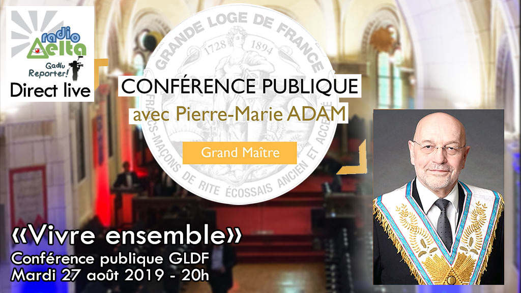 Gadlu Reporter Live : Conférence publique GLDF – Pierre-Marie Adam, Grand Maître – 27 août 2019 – 20 heures