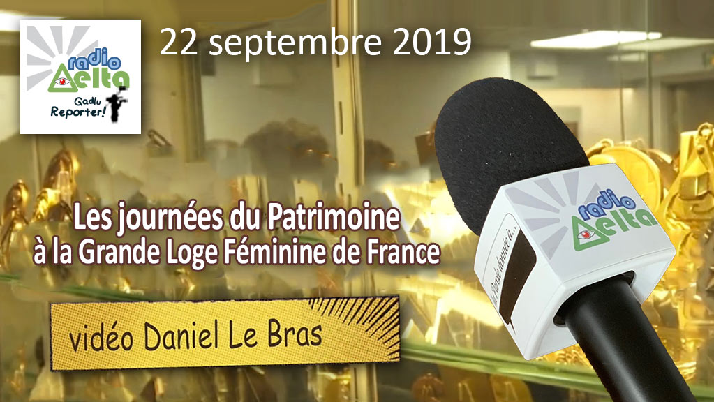 Gadlu Reporter n°16 – 22 sept. 2019 – « Journées du Patrimoine à la Grande Loge Féminine de France » – Vidéo Daniel Alacaméra et Podcast audio