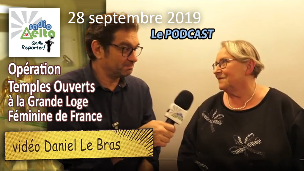 Gadlu Reporter n°17 – 28 sept. 2019 – « Temples ouverts à la Grande Loge Féminine de France et interview de Marie-Claude Kervalla » – Podcasts et vidéo