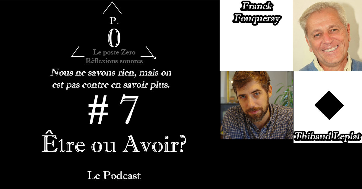 Le poste Zéro #7 : Être ou Avoir ? Le podcast avec Franck Fouqueray et Thibaud Leplat