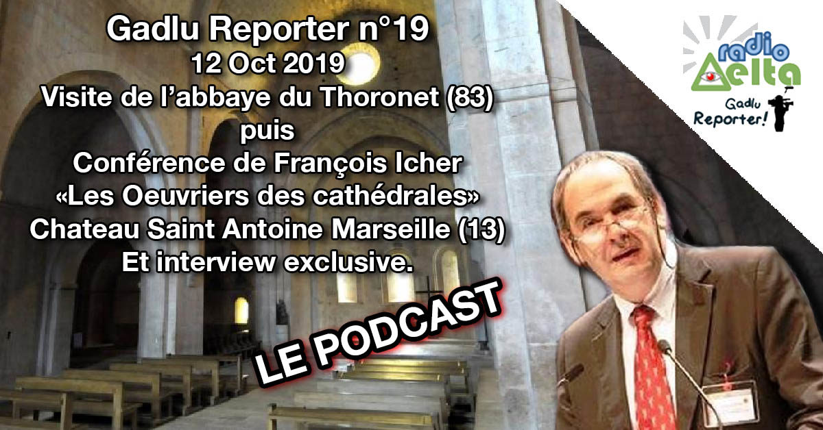 Gadlu Reporter n°19 – 12 Oct 2019 – Visite de l’Abbaye du Thoronet & conférence de François Icher à Marseille : « Les Œuvriers des cathédrales »