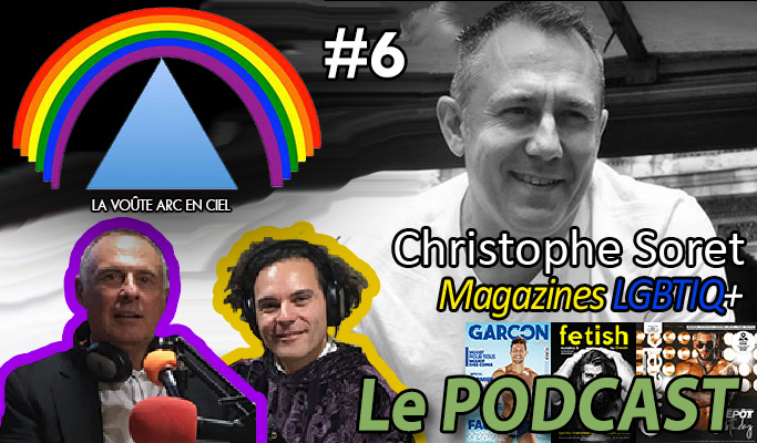 La Voûte Arc-en-ciel #6 – 26 nov. 2019 – « Christophe Soret et la presse LGBTIQ+ » – Podcast