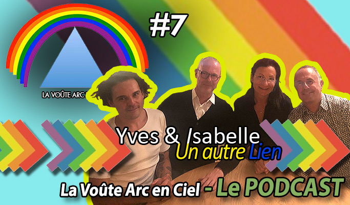 La Voûte Arc-en-ciel #7 – 17 déc. 2019 – « Yves & Isabelle, de UAL : Un Autre Lien » – Podcast