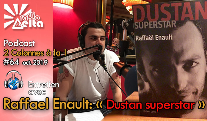 2 Colonnes à la 1 – 64 – Rencontre avec Raffaël Enault pour son livre : Dustan Superstar