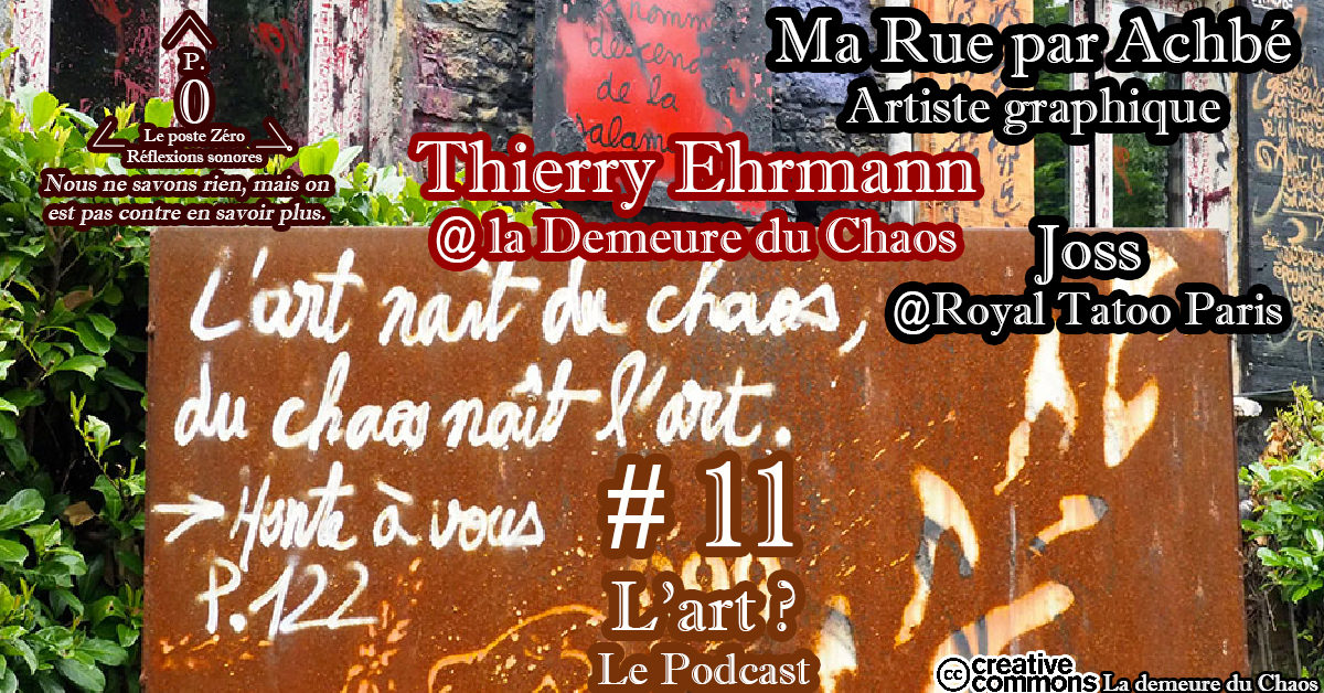 C’est quoi L’Art ? Le Podcast Avec Thierry Ehrmann @la Demeure du Chaos- Ma Rue par Achbé – Joss @Royal Tattoo Paris Le poste Zéro #11