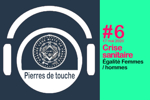 Pierres de touche #6 – Dimanche 17 mai 2020 –  Crise sanitaire et Égalité Femme / homme – l’hebdo de la GLMF ! – Podcast
