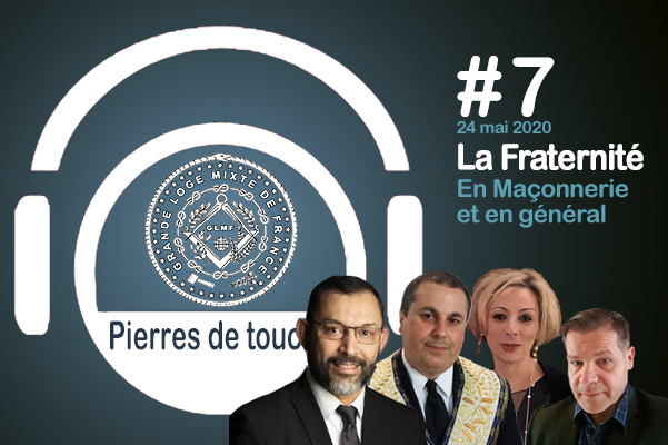 Pierres de touche #7 – La Fraternité, en Franc-maçonnerie et en général – Dimanche 24 mai 2020 – l’hebdo de la GLMF ! – Podcast
