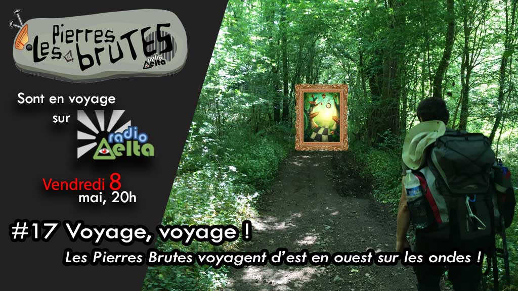 Les Pierres Brutes #17 –  « Voyages ! Voyages ! » – 8 mai 2020 – 20 heures