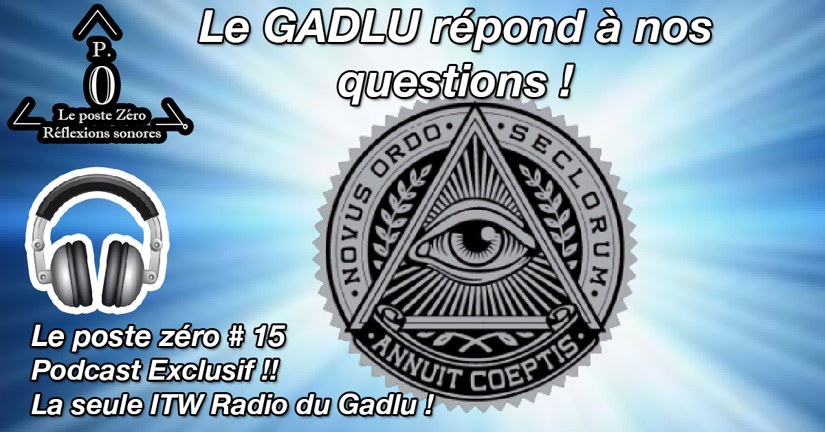 [le PODCAST]  (Le poste Zéro #15) Le GADLU: Son interview vérité !