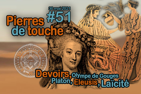 Pierres de touche #51 – Laïcité, Eleusis, Olympe de Gouges, le Devoir, Impossible paix, le Banquet – 30 mai 2021 – l’hebdo printanier de la GLMF! – Podcast