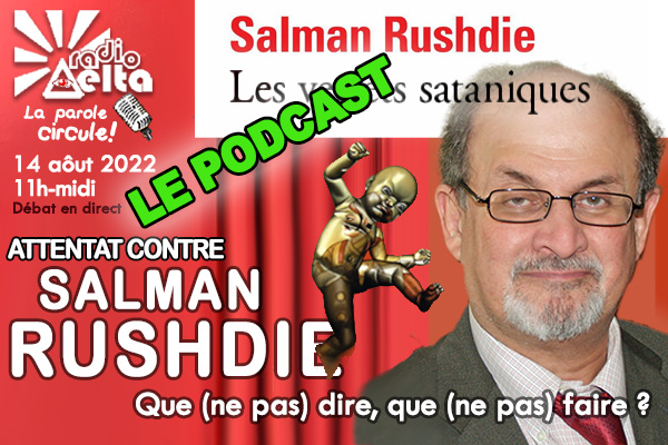 LPC #11 – Attentat contre Salman Rushdie le 12 août dernier ! Pourquoi ? Que dire et ne pas dire, que faire. 7 acteurs engagés débattaient en direct live le dimanche 14 août 2022 – Podcast