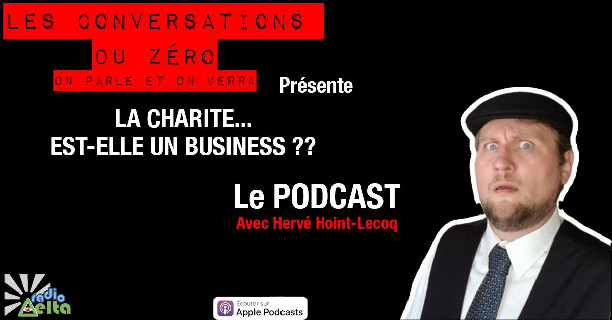 [PODCAST] Les conversations du Zéro: Hervé Hoint-Lecoq. La Charité est-elle un business ?