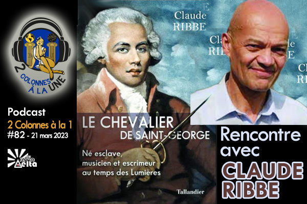 2 Colonnes à la 1 #82 – Le Chevalier de Saint-George – Claude Ribbe – 21 mars 2023 – Podcast