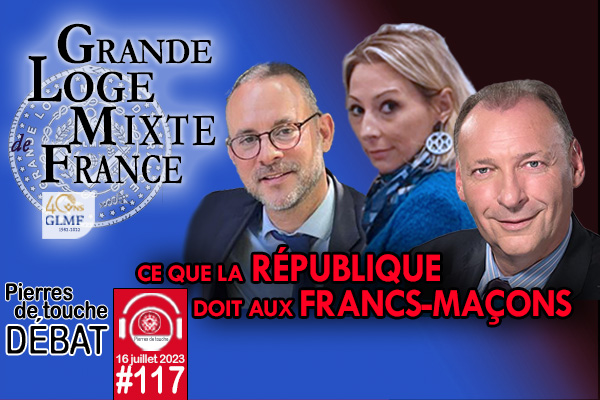 Pierres de touche #117 – Débat – Ce que la République doit à la Franc-maçonnerie – 16 juillet 2023 – le bimensuel estival de la GLMF