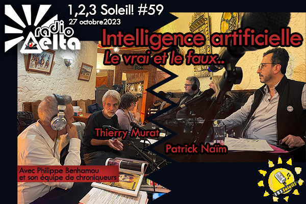 1,2,3 Soleil ! #59 – Intelligence artificielle, le vrai et le faux – Patrick Naïm – Thierry Murat » 27 octobre 2023 – Podcast
