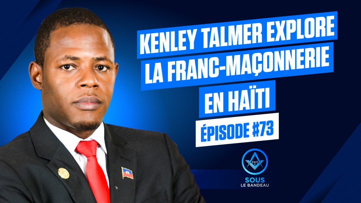 Sous le Bandeau #73 – Kenley Talmer explore la situation de la Franc-Maçonnerie Haïtienne