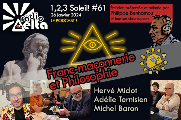1,2,3 Soleil ! #61 – Philo et Franc-maçonnerie – Michel Baron, Hervé Miclot, Adélie Ternisien – 26 janvier 2024 – Podcast